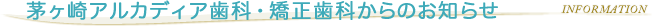 茅ヶ崎アルカディア歯科・矯正歯科からのお知らせ